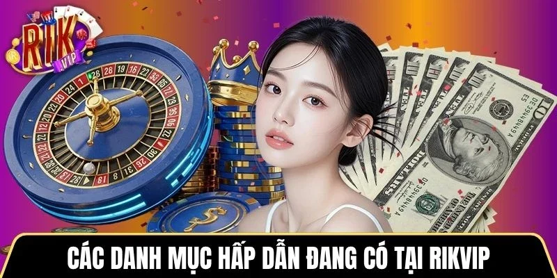 Các danh mục trải nghiệm hấp dẫn đang có tại Rikvip