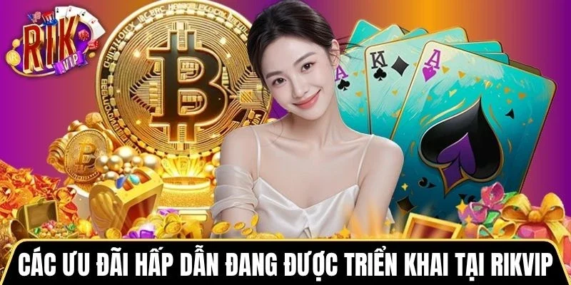 Các ưu đãi hấp dẫn đang được triển khai tại Rikvip