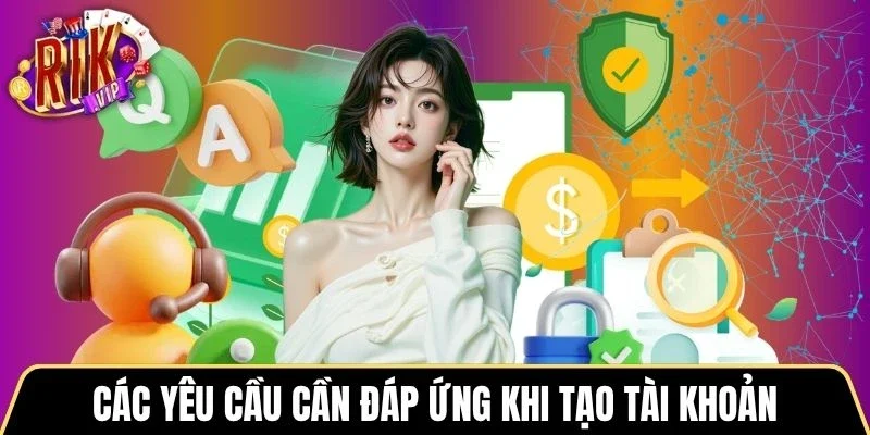 Các yêu cầu cần đáp ứng khi tạo tài khoản tại Rikvip