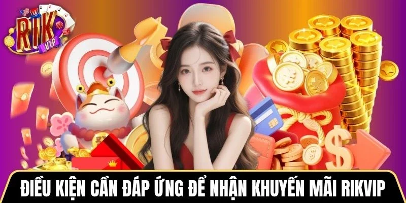 Điều kiện cần đáp ứng để nhận khuyến mãi Rikvip