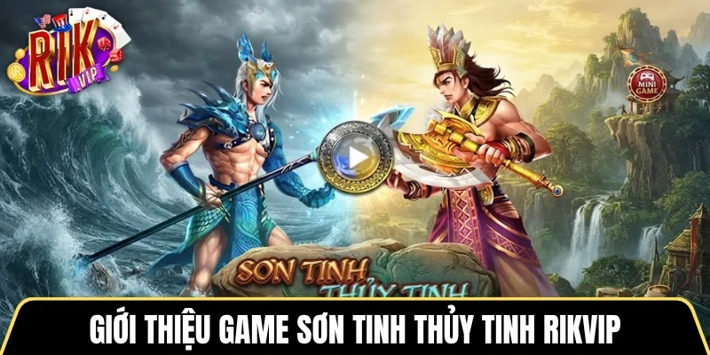 Giới thiệu game Sơn Tinh Thủy Tinh RIKVIP
