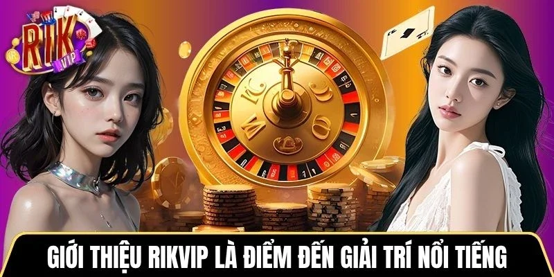 Giới thiệu Rikvip là điểm đến giải trí nổi tiếng