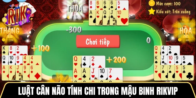 Luật cân não tính chi trong Mậu Binh RIKVIP
