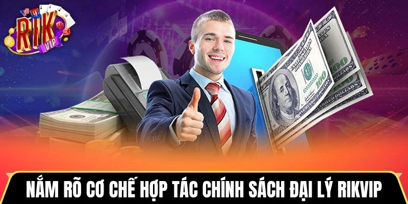 Nắm rõ cơ chế hợp tác chính sách đại lý Rikvip