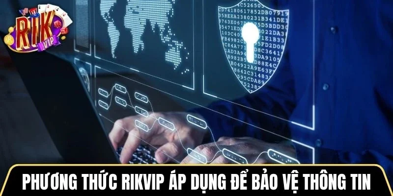 Phương thức Rikvip áp dụng để bảo vệ thông tin