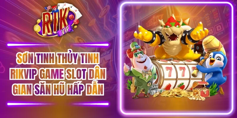 Sơn Tinh Thủy Tinh RIKVIP